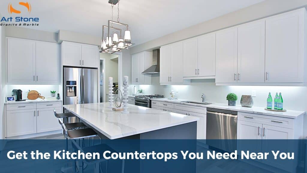 Get the Kitchen Countertops You Need Near You